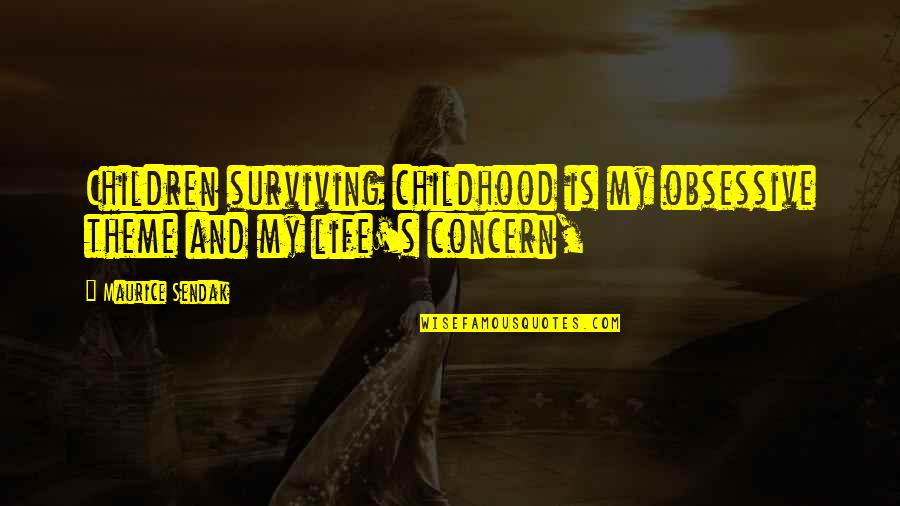 Subhija Bektic Quotes By Maurice Sendak: Children surviving childhood is my obsessive theme and