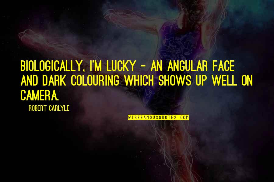Subho Sokal Quotes By Robert Carlyle: Biologically, I'm lucky - an angular face and