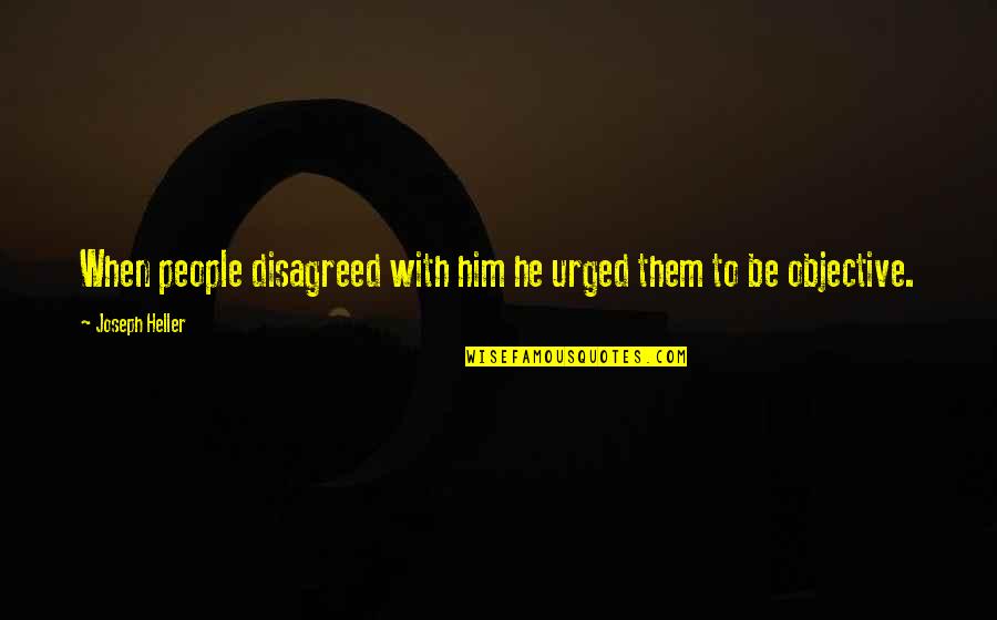 Subhotam Quotes By Joseph Heller: When people disagreed with him he urged them Subhotam Quotes By Joseph Heller: When people disagreed with him he urged them