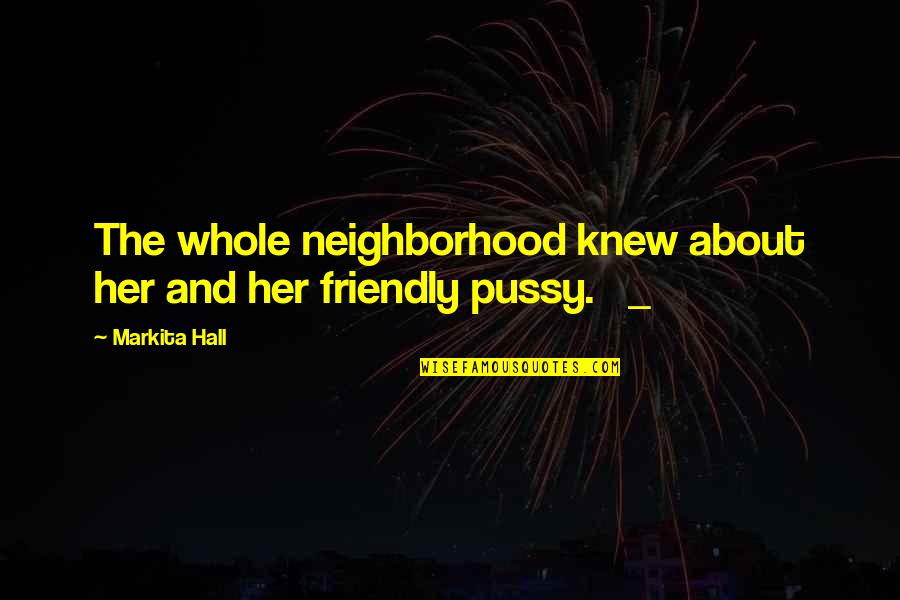 Subhransu Brian Quotes By Markita Hall: The whole neighborhood knew about her and her