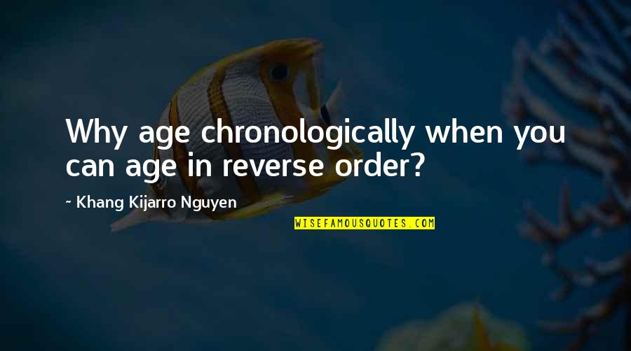 Subhro Mitra Quotes By Khang Kijarro Nguyen: Why age chronologically when you can age in