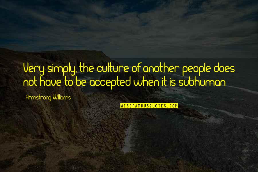 Subhuman Quotes By Armstrong Williams: Very simply, the culture of another people does