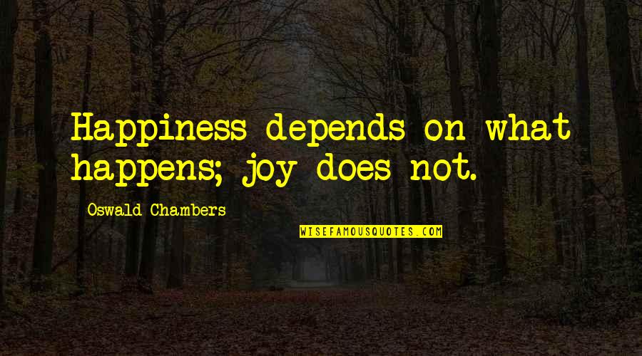 Subhumans Big Quotes By Oswald Chambers: Happiness depends on what happens; joy does not.