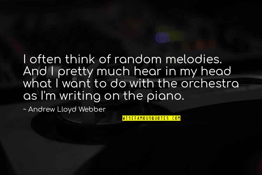 Subida Ganado Quotes By Andrew Lloyd Webber: I often think of random melodies. And I Subida Ganado Quotes By Andrew Lloyd Webber: I often think of random melodies. And I