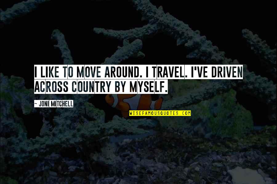 Subida Ganado Quotes By Joni Mitchell: I like to move around. I travel. I've