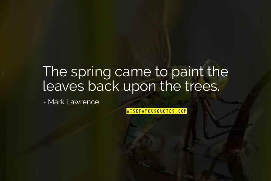 Subida Ganado Quotes By Mark Lawrence: The spring came to paint the leaves back Subida Ganado Quotes By Mark Lawrence: The spring came to paint the leaves back