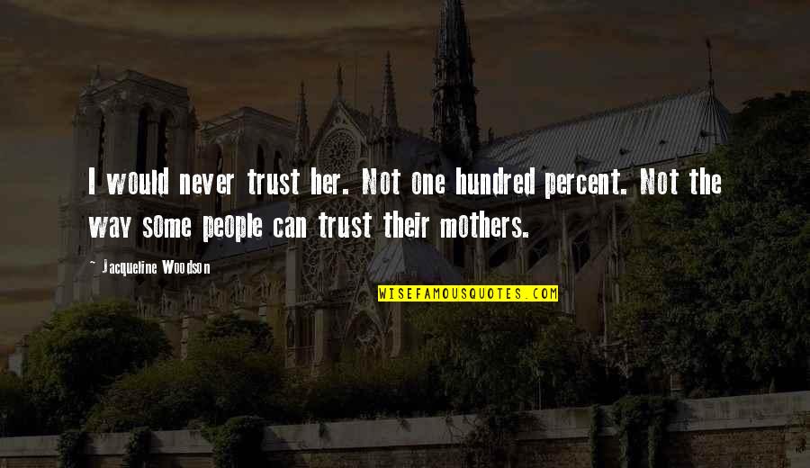 Subieron Los Negocios Quotes By Jacqueline Woodson: I would never trust her. Not one hundred Subieron Los Negocios Quotes By Jacqueline Woodson: I would never trust her. Not one hundred