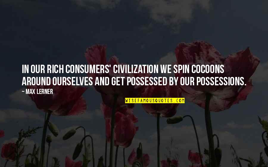 Subieron Los Negocios Quotes By Max Lerner: In our rich consumers' civilization we spin cocoons Subieron Los Negocios Quotes By Max Lerner: In our rich consumers' civilization we spin cocoons