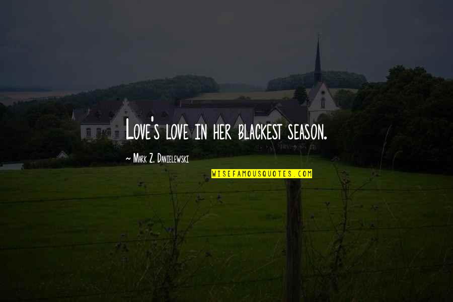 Subimal Dutt Quotes By Mark Z. Danielewski: Love's love in her blackest season.