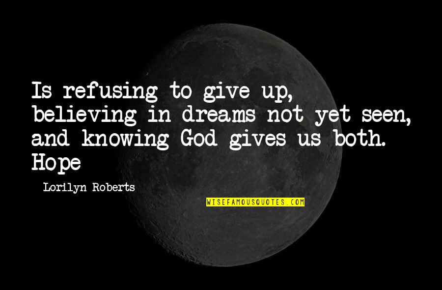 Subindo Morro Quotes By Lorilyn Roberts: Is refusing to give up, believing in dreams