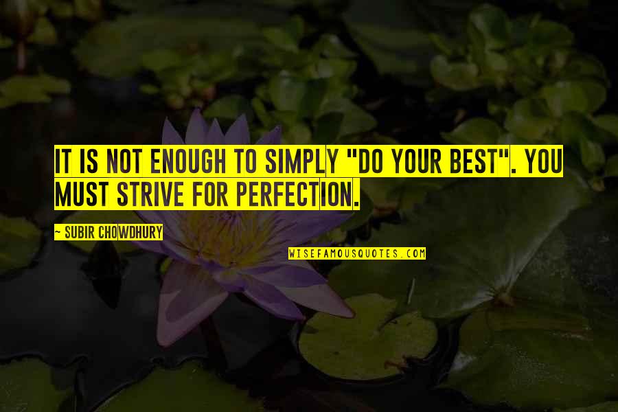 Subir Chowdhury Quotes By Subir Chowdhury: It is not enough to simply "do your