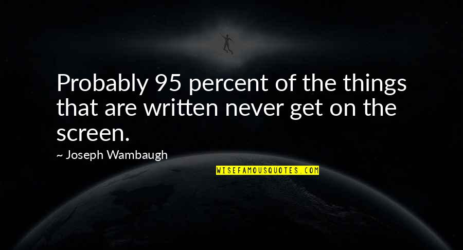 Subira Huvuta Quotes By Joseph Wambaugh: Probably 95 percent of the things that are