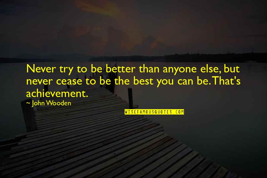 Subirachs Litografia Quotes By John Wooden: Never try to be better than anyone else,