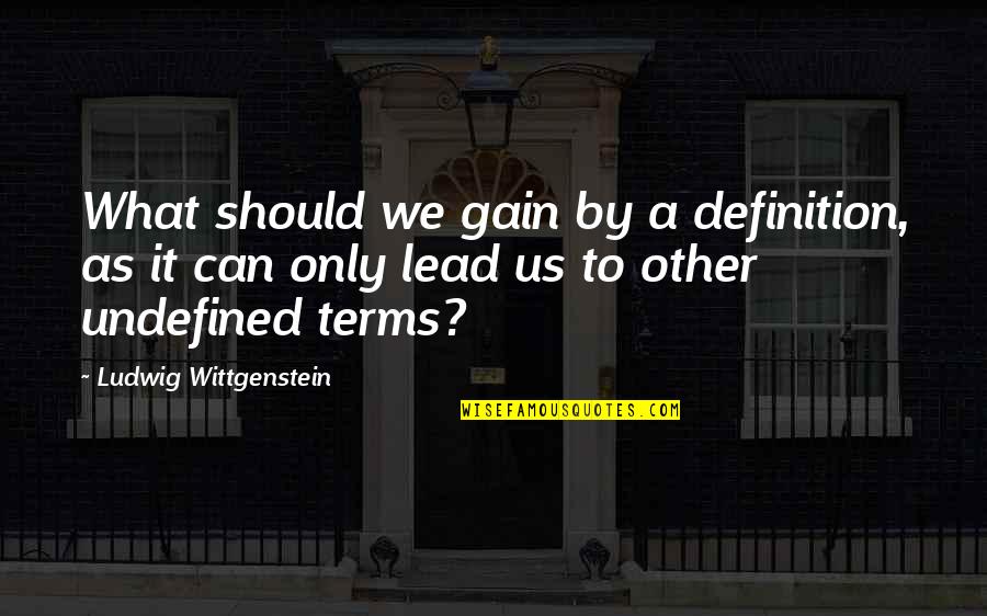 Subitally Quotes By Ludwig Wittgenstein: What should we gain by a definition, as