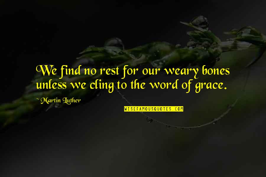 Subiza Contact Quotes By Martin Luther: We find no rest for our weary bones