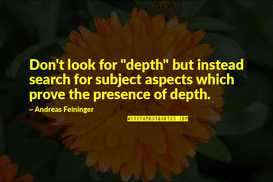 Subject In Photography Quotes By Andreas Feininger: Don't look for "depth" but instead search for Subject In Photography Quotes By Andreas Feininger: Don't look for "depth" but instead search for