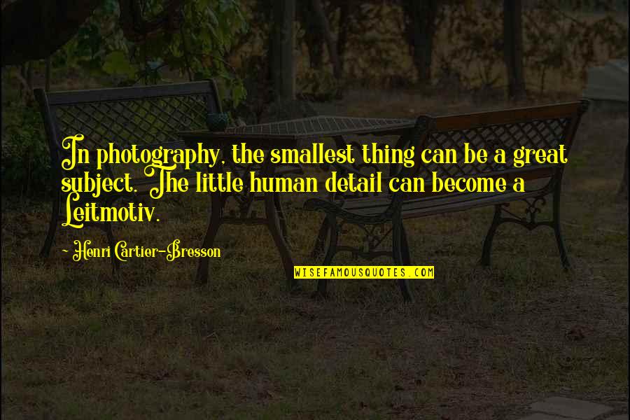 Subject In Photography Quotes By Henri Cartier-Bresson: In photography, the smallest thing can be a Subject In Photography Quotes By Henri Cartier-Bresson: In photography, the smallest thing can be a
