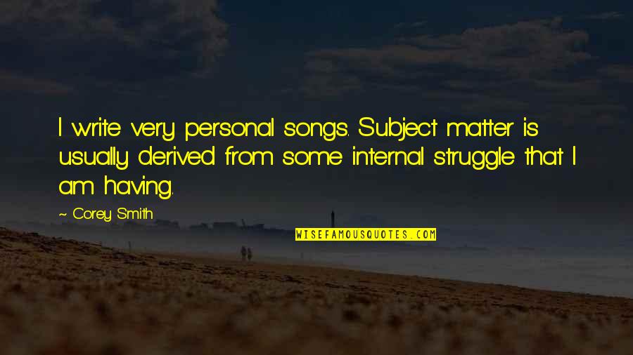 Subject Matter Quotes By Corey Smith: I write very personal songs. Subject matter is