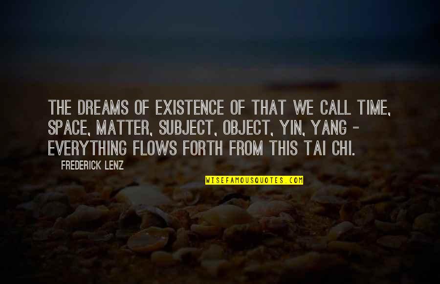 Subject Matter Quotes By Frederick Lenz: The dreams of existence of that we call