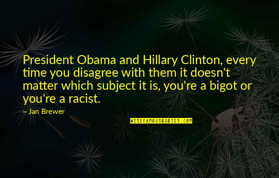 Subject Matter Quotes By Jan Brewer: President Obama and Hillary Clinton, every time you