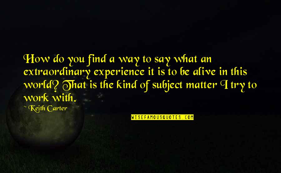 Subject Matter Quotes By Keith Carter: How do you find a way to say