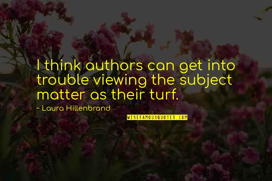 Subject Matter Quotes By Laura Hillenbrand: I think authors can get into trouble viewing