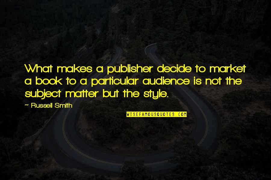 Subject Matter Quotes By Russell Smith: What makes a publisher decide to market a