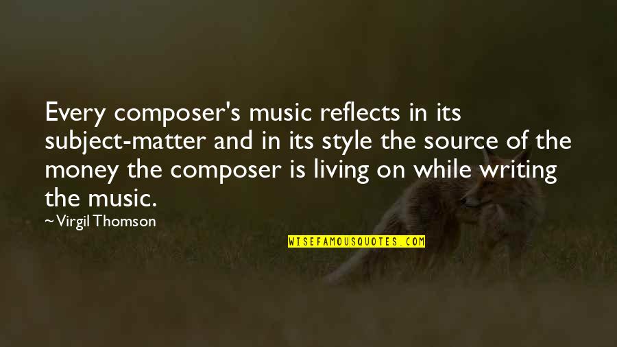 Subject Matter Quotes By Virgil Thomson: Every composer's music reflects in its subject-matter and