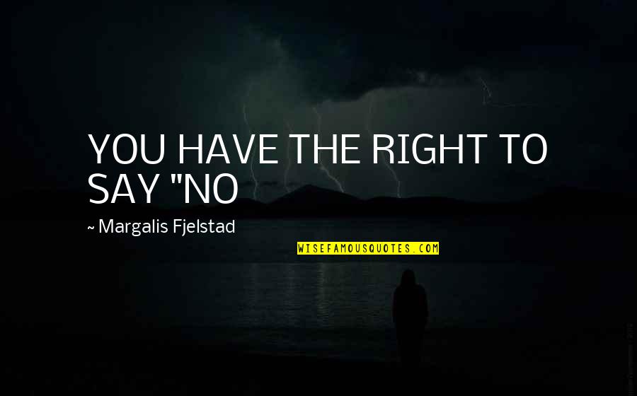 Subjectified Quotes By Margalis Fjelstad: YOU HAVE THE RIGHT TO SAY "NO