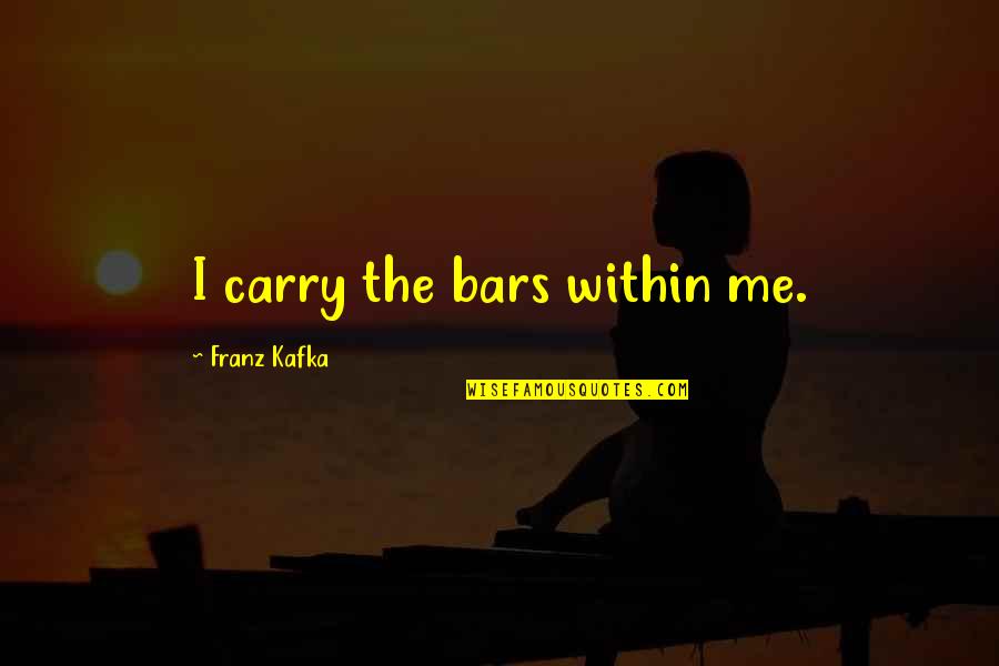Subjection Def Quotes By Franz Kafka: I carry the bars within me. Subjection Def Quotes By Franz Kafka: I carry the bars within me.