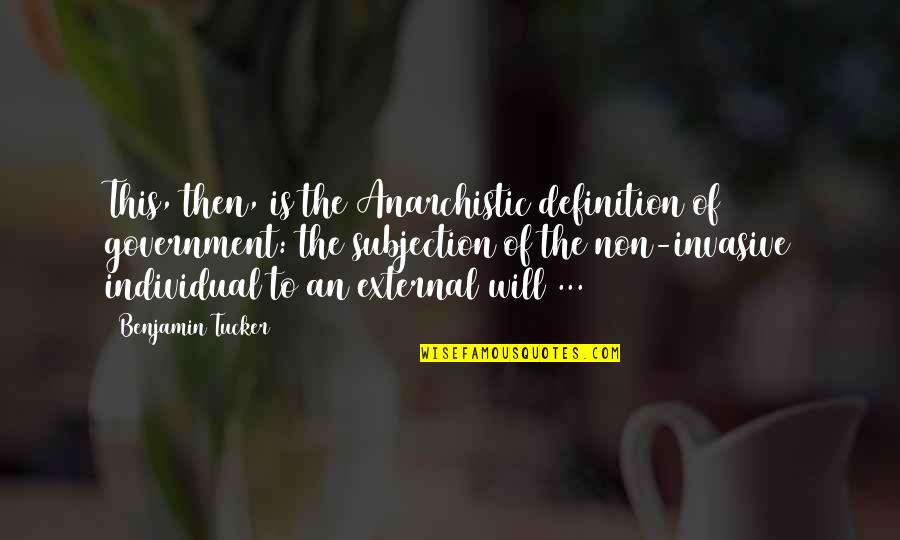 Subjection Quotes By Benjamin Tucker: This, then, is the Anarchistic definition of government: Subjection Quotes By Benjamin Tucker: This, then, is the Anarchistic definition of government: