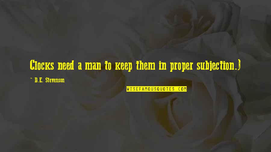 Subjection Quotes By D.E. Stevenson: Clocks need a man to keep them in Subjection Quotes By D.E. Stevenson: Clocks need a man to keep them in