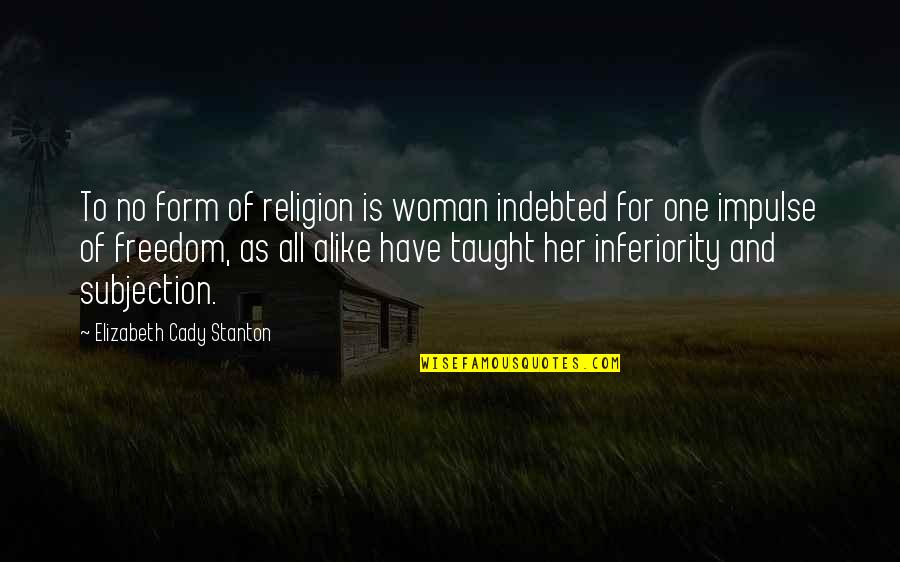 Subjection Quotes By Elizabeth Cady Stanton: To no form of religion is woman indebted