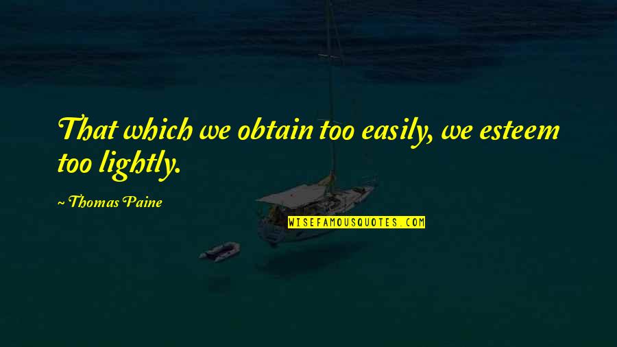 Subjection Quotes By Thomas Paine: That which we obtain too easily, we esteem