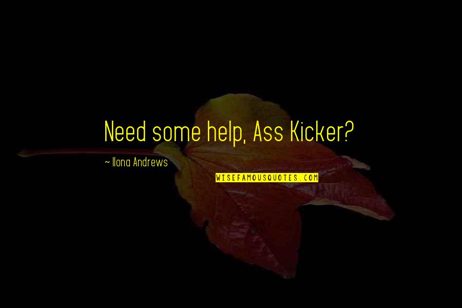 Subjectivate Quotes By Ilona Andrews: Need some help, Ass Kicker?