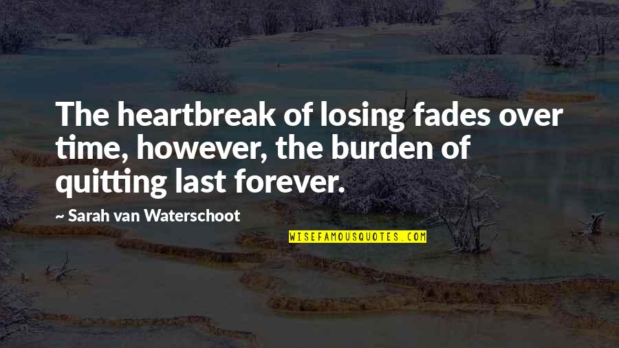 Subjectivated Quotes By Sarah Van Waterschoot: The heartbreak of losing fades over time, however,