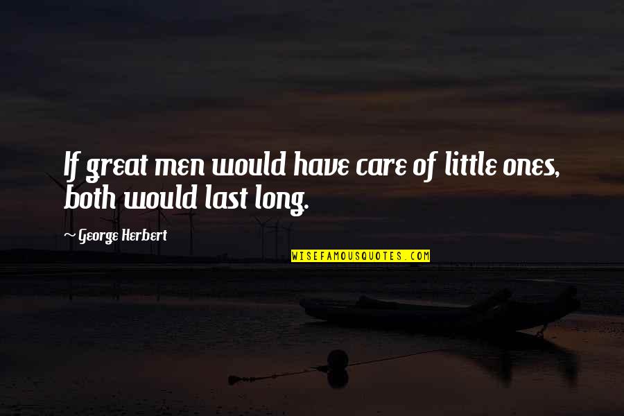 Subjective Art Quotes By George Herbert: If great men would have care of little