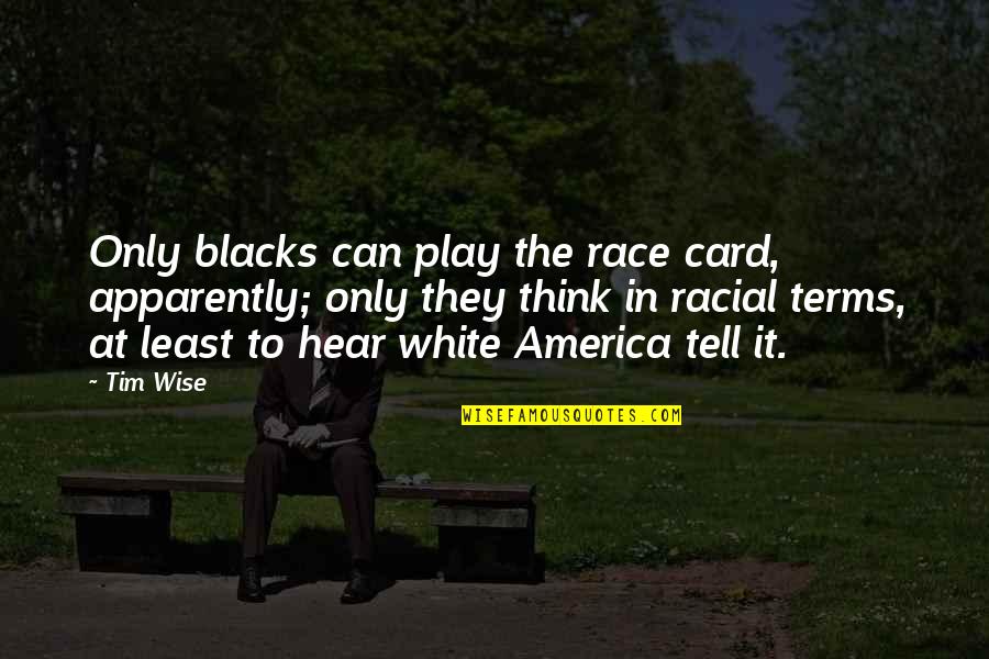 Subjective Memory Quotes By Tim Wise: Only blacks can play the race card, apparently;