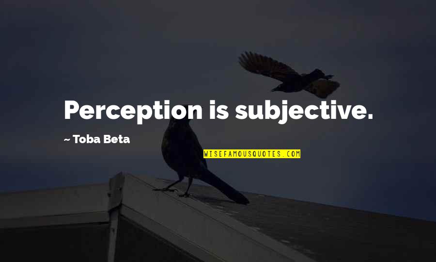 Subjective Perception Quotes By Toba Beta: Perception is subjective.