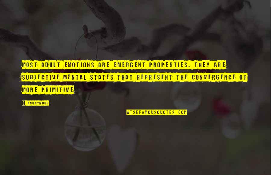 Subjective Quotes By Anonymous: Most adult emotions are emergent properties. They are