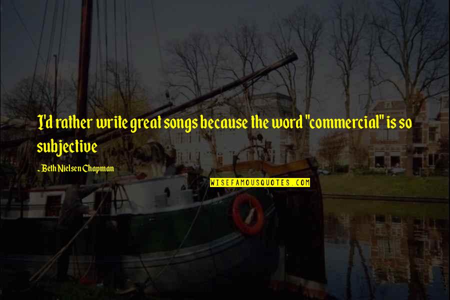 Subjective Quotes By Beth Nielsen Chapman: I'd rather write great songs because the word