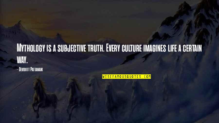 Subjective Quotes By Devdutt Pattanaik: Mythology is a subjective truth. Every culture imagines
