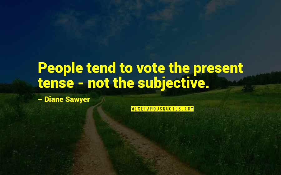 Subjective Quotes By Diane Sawyer: People tend to vote the present tense -