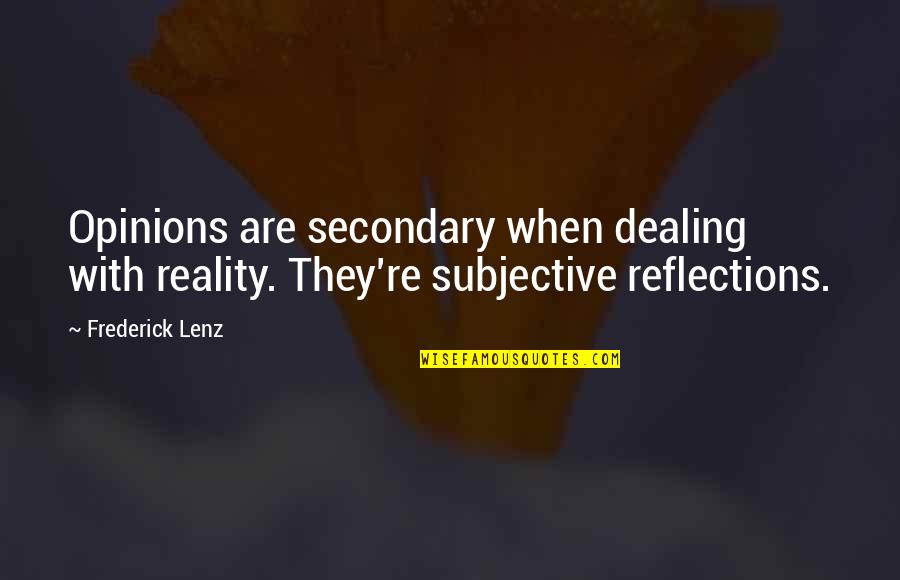 Subjective Quotes By Frederick Lenz: Opinions are secondary when dealing with reality. They're