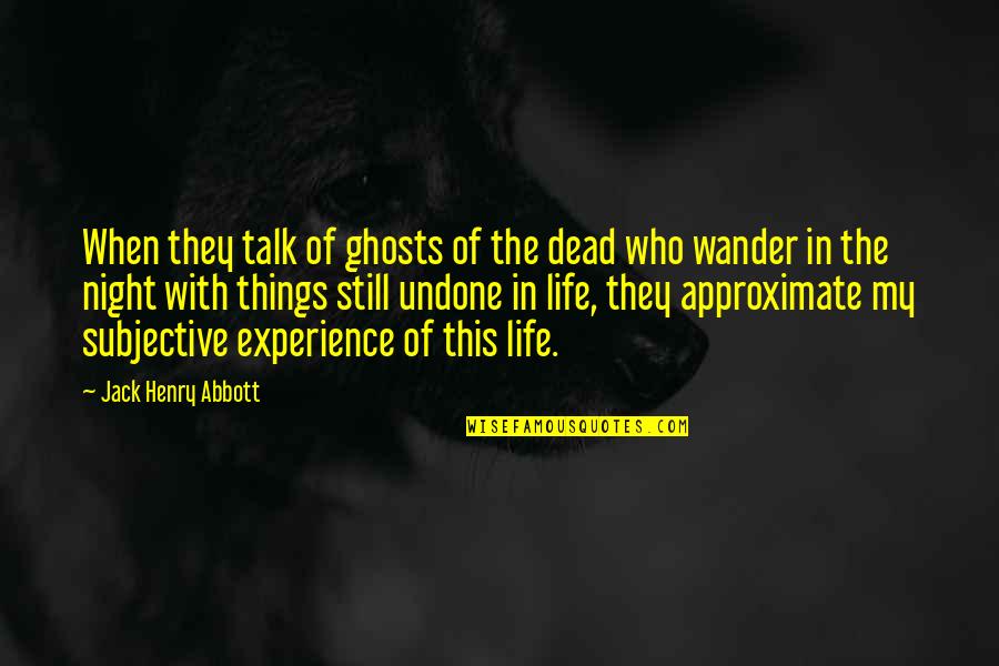 Subjective Quotes By Jack Henry Abbott: When they talk of ghosts of the dead