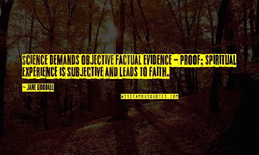 Subjective Quotes By Jane Goodall: Science demands objective factual evidence - proof; spiritual