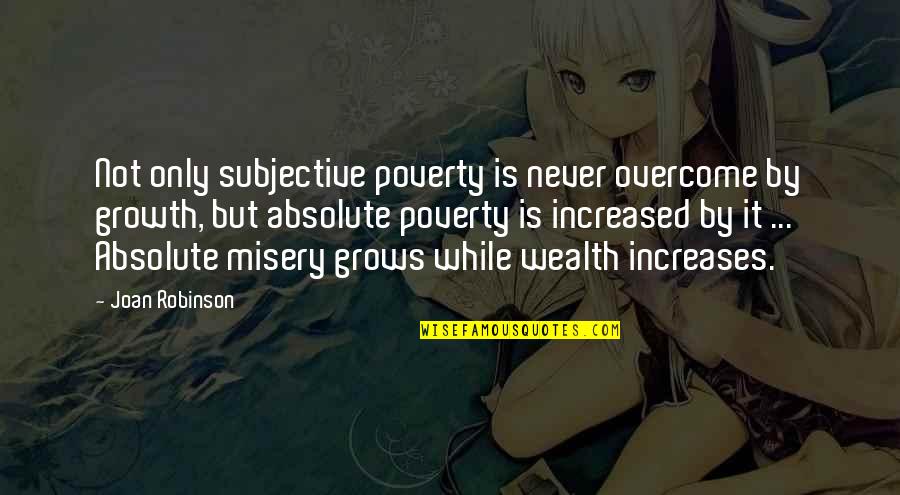 Subjective Quotes By Joan Robinson: Not only subjective poverty is never overcome by