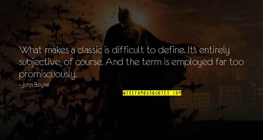 Subjective Quotes By John Boyne: What makes a classic is difficult to define.