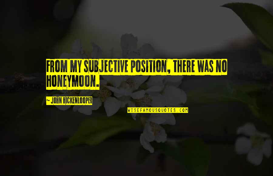 Subjective Quotes By John Hickenlooper: From my subjective position, there was no honeymoon.