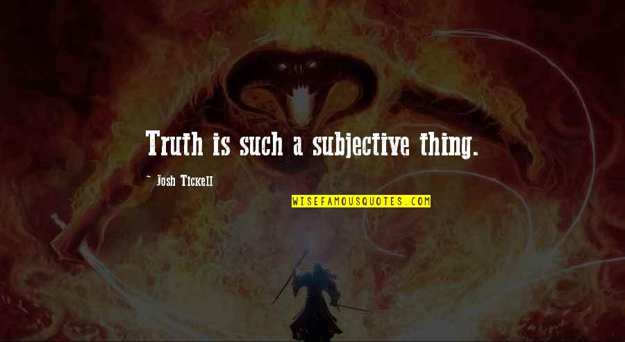 Subjective Quotes By Josh Tickell: Truth is such a subjective thing.